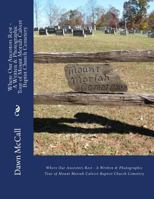 Where Our Ancestors Rest - A Written & Photographic Tour of Mount Moriah Calvert Baptist Church Cemetery 1500154288 Book Cover