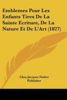 Emblemes Pour Les Enfants Tires De La Sainte Ecriture, De La Nature Et De L'Art (1827) 1160088691 Book Cover