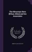 The Mountain Hero [Ethan Allen] and His Associates 1142639126 Book Cover