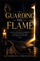 GUARDING THE FLAME: a priest's reflection on temptation, custody of the heart, and the weight of consecration B0HF8176FZ Book Cover