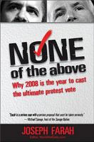 None of the Above: Why 2008 Is the Year to Cast the Ultimate Protest Vote 1935071017 Book Cover