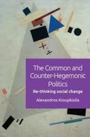 The Common and Counter-Hegemonic Politics : Re-Thinking Social Change 1474446159 Book Cover