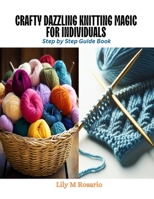 Crafty Dazzling Knitting Magic for Individuals: Step by Step Guide Book B0CQVHW8RJ Book Cover