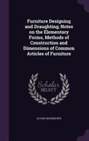 Furniture Designing and Draughting; Notes on the Elementary Forms, Methods of Construction and Dimensions of Common Articles of Furniture 1347229698 Book Cover