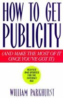 How to Get Publicity: And Make the Most of It Once You've Got It 081291161X Book Cover