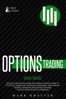 Options Trading Crash Course: Master the Options Game with this Effective Guide to Investing. Dominate Advanced Strategies, Make Money, Create ... Passive Income and Get Your Financial Freedom 1802678980 Book Cover