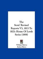 The Scots' Revised Reports V3, 1813 To 1821: House Of Lords Series 1167029291 Book Cover