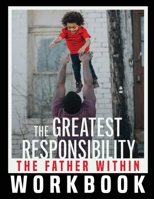 The Greatest Responsibility: The Father Within Workbook B08SGR2XF9 Book Cover