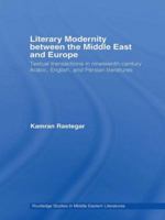 Literary Modernity Between the Middle East and Europe: Textual Transactions in 19th Century Arabic, English and Persian Literatures 0415597447 Book Cover