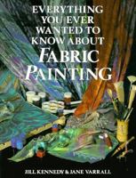 Everything You Ever Wanted to Know About Fabric Painting 0891346112 Book Cover