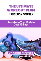 The Ultimate Workout Plan for Busy Women: Transform Your Body in Just 30 Days B0C6P8D3H2 Book Cover