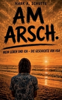 Am Arsch.: Mein Leben und Ich - Die Geschichte von VGA (German Edition) 3696362255 Book Cover