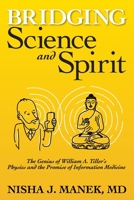 Bridging Science and Spirit: The Genius of William A. Tiller's Physics and the Promise of Information Medicine 1950559009 Book Cover
