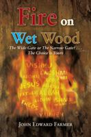Fire on Wet Wood: The Wide Gate or the Narrow Gate?...the Choice Is Yours 1466986298 Book Cover