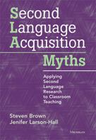 Second Language Acquisition Myths: Applying Second Language Research to Classroom Teaching 0472034987 Book Cover