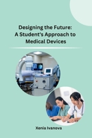 Designing the Future: A Student's Approach to Medical Devices 8119855434 Book Cover