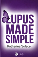 LUPUS MADE SIMPLE: A Complete, Plain-Language Guide to Symptoms, Triggers, Treatment Options, and Daily Strategies for Taking Control of Your Health B0G5K2SY25 Book Cover