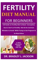 Fertility Diet Manual for Beginners: Full Guide on Fertility Diet to Boost Conception; Dos & Don'ts of Fertility Diet & the Common Mistakes to Avoid W B08FNMPFJQ Book Cover