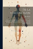 de la Circoncision: Avec Un Nouvel Appareil Invent� Par l'Auteur Pour Faire La Circoncision Modifiant Les Proc�d�s de Vidal (de Cassis) Et de M. Chassaignac: Nouveau Proc�d� Pour Le D�bridement Du Phi 102253470X Book Cover
