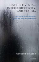 Destructiveness, Intersubjectivity, and Trauma: The Identity Crisis of Modern Psychoanalysis 1855756722 Book Cover