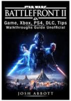 Star Wars Battlefront 2 Game, Xbox, Ps4, DLC, Tips, Walkthroughs Guide Unofficial 1981984216 Book Cover