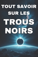 TOUT SAVOIR SUR LES TROUS NOIRS: Au-delà de l'horizon des événements (French Edition) B0DZWY7VKJ Book Cover