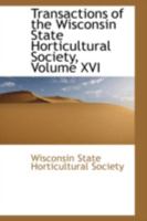 Transactions of the Wisconsin State Horticultural Society; Volume XVI 0559377975 Book Cover