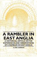 A Rambler in East Anglia - A Historical Article on the Experiences and Observations of a Rambler in East Anglia 1447409000 Book Cover