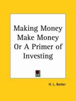 Making Money Make Money Or A Primer of Investing 0766160459 Book Cover