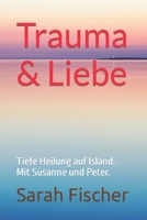 Trauma & Liebe: Tiefe Heilung auf Island. Mit Susanne und Peter. B09SNQ51LY Book Cover