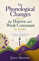 The Phonological Changes due to the Hamza and Weak Consonant in Arabic,: A Guide to the basics of Arabic Phonology 9190108213 Book Cover
