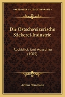 Die Ostschweizerische Stickerei-Industrie: Ruckblick Und Ausschau (1905) 1160870454 Book Cover