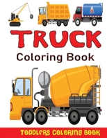 Truck: Coloring Book: Coloring Book with Monster Trucks, Fire Trucks, Dump Trucks, Garbage Trucks, and More. For Toddlers, Preschoolers, Ages 2-4, Ages 4-8 B09CRQL8RY Book Cover