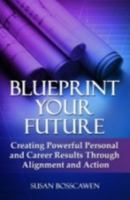 Blueprint Your Future: Creating Powerful Personal and Career Results through Alignment 0615273912 Book Cover