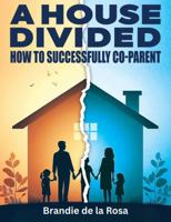 A House Divided: How to Successfully Co-Parent B0GGBS1CRB Book Cover