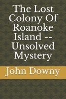 The Lost Colony Of Roanoke Island -- Unsolved Mystery B09CL19QV5 Book Cover
