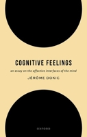 Cognitive Feelings: An Essay on the Affective Interfaces of the Mind 019288218X Book Cover