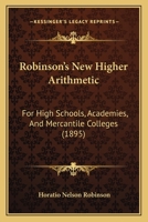 Robinson's New Higher Arithmetic: For High Schools, Academies, And Mercantile Colleges 1357791062 Book Cover