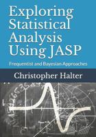 Exploring Statistical Analysis Using Jasp: Volume Three Frequentist & Bayesian Approaches 179021842X Book Cover