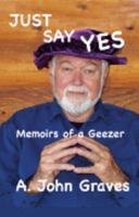 Just Say Yes: Memoirs of a Geezer 1934376159 Book Cover