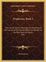 Prophecies, Book 2: The Law of God on Marriage, the Smithing of the Carcass of the Roman Beast, the Burden of the Bird from the South (187 1437037550 Book Cover