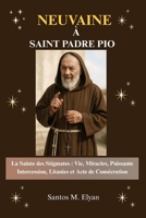 NEUVAINE À SAINT PADRE PIO: La Sainte des Stigmates : Vie, Miracles, Puissante Intercession, Litanies et Acte de Consécration (French Edition) B0GL8GN8D3 Book Cover