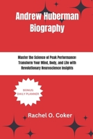 Andrew Huberman Biography: Master the Science of Peak Performance: Transform Your Mind, Body, and Life with Revolutionary Neuroscience Insights B0DZXK1YJ2 Book Cover