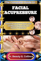 THE COMPLETE GUIDE TO FACIAL ACUPRESSURE: Unlock the Secrets to Radiant Skin and Rejuvenation with Expert Pressure Techniques B0FJ8V8JD2 Book Cover