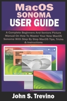 MACOS SONOMA USER GUIDE: A Complete Beginners And Seniors Picture Manual On How To Master Your New MacOS Sonoma With Step By Step MacOS Tips, Tricks & Instructions B0CQW34W5Q Book Cover