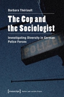 The Cop and the Sociologist: Investigating Diversity in German Police Forces 3837623106 Book Cover