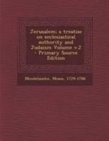 Jerusalem; a Treatise On Ecclesiastical Authority and Judaism, Volume 2 1016824157 Book Cover