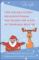 Vom kleinen dicken Weihnachtsmann und seinem gar nicht so traurigen Rentier: Zwei Geschichten zum Vor- und Selberlesen für Kinder von 4 bis 111 (German Edition) B0FQBX38GF Book Cover