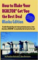How to Make Your Realtor Get You the Best Deal: Alaska Edition 1891689568 Book Cover