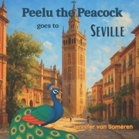 Peelu the Peacock goes to Seville (Peelu the Peacock's World Adventures) B0GZ1RVD5Z Book Cover